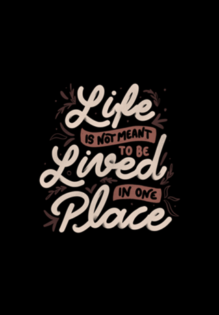 Life Is Not Meant To Be Lived In One Place