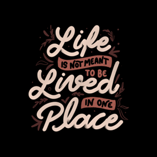Life Is Not Meant To Be Lived In One Place