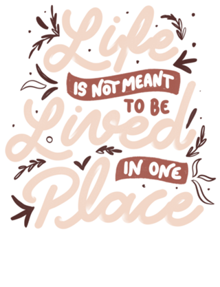 Life Is Not Meant To Be Lived In One Place