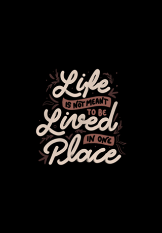 Life Is Not Meant To Be Lived In One Place