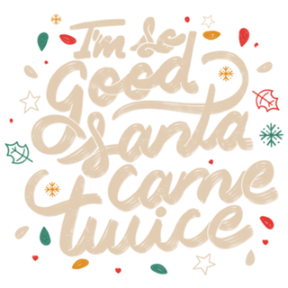 I'm so Good Santa Came Twice