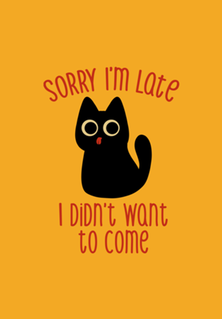 Sorry I'm Late I Didn't Want to Come Black Cat