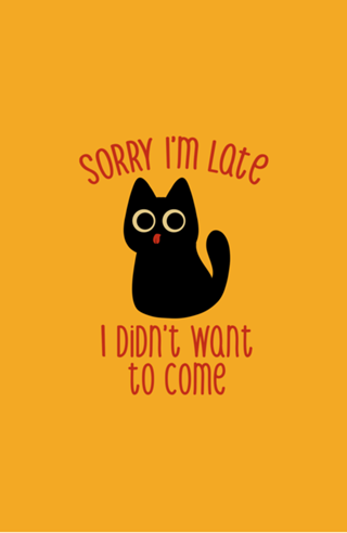 Sorry I'm Late I Didn't Want to Come Black Cat