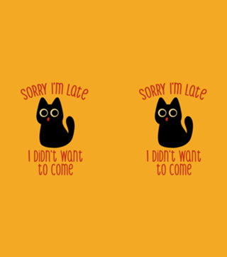 Sorry I'm Late I Didn't Want to Come Black Cat