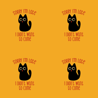 Sorry I'm Late I Didn't Want to Come Black Cat