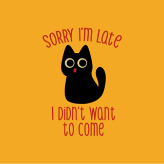 Sorry I'm Late I Didn't Want to Come Black Cat