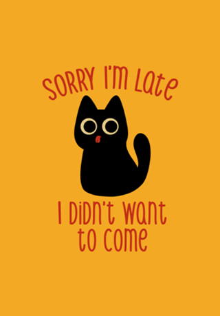 Sorry I'm Late I Didn't Want to Come Black Cat