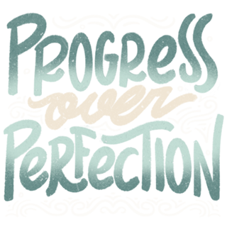 Progress Over Perfection