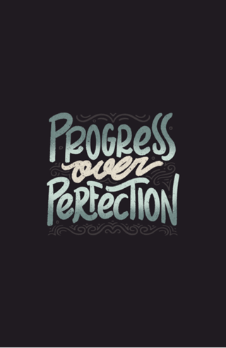 Progress Over Perfection