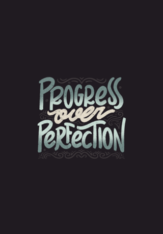 Progress Over Perfection