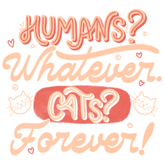Humans Whatever Cats Forever