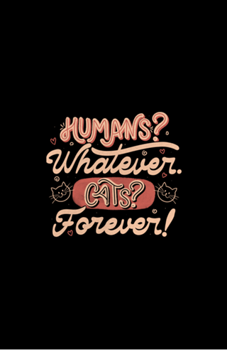 Humans Whatever Cats Forever