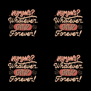 Humans Whatever Cats Forever