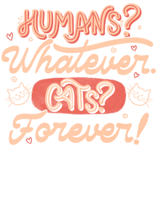 Humans Whatever Cats Forever