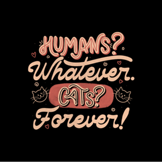 Humans Whatever Cats Forever