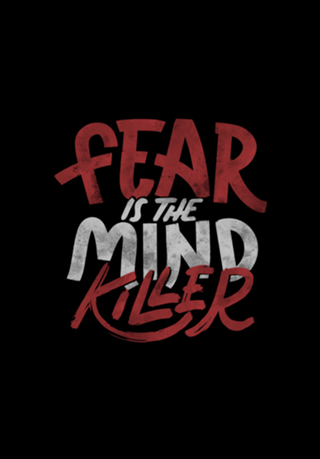 Fear Is The Mind Killer