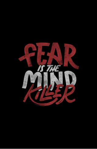Fear Is The Mind Killer