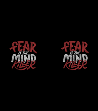 Fear Is The Mind Killer