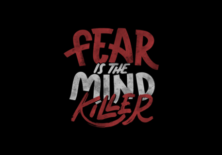 Fear Is The Mind Killer