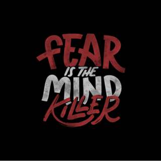 Fear Is The Mind Killer