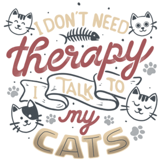 I Don’t Need Therapy I Talk To My Cats