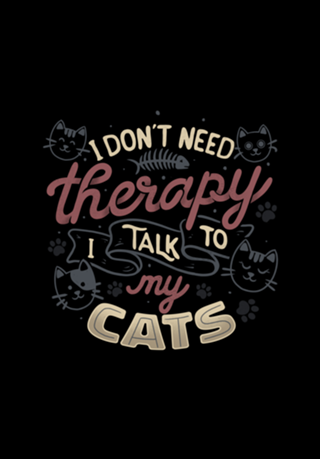I Don’t Need Therapy I Talk To My Cats