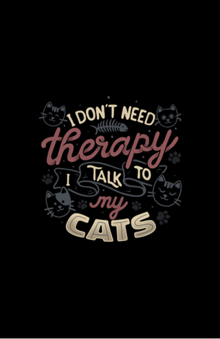 I Don’t Need Therapy I Talk To My Cats