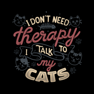 I Don’t Need Therapy I Talk To My Cats