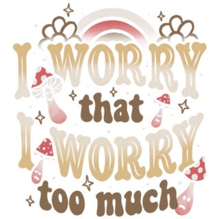 I Worry That I Worry Too Much
