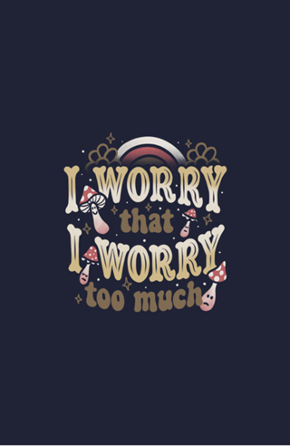 I Worry That I Worry Too Much