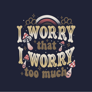 I Worry That I Worry Too Much