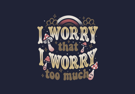 I Worry That I Worry Too Much