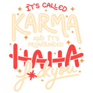 It's Called Karma and Its Pronounced Haha Fuck You