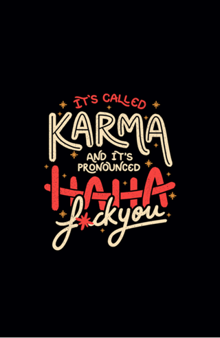 It's Called Karma and Its Pronounced Haha Fuck You