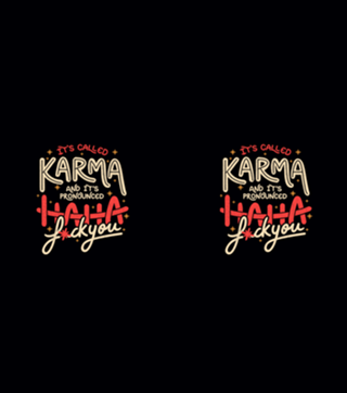 It's Called Karma and Its Pronounced Haha Fuck You