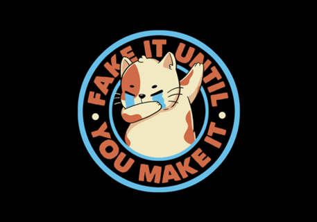 Fake It Until You Make It