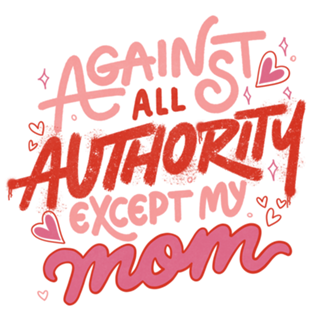 Against All Authority Except My Mom