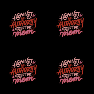 Against All Authority Except My Mom