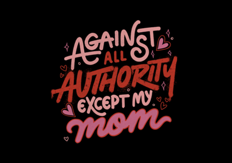 Against All Authority Except My Mom