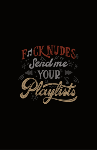 F*ck Nudes Send Me Your Playlists