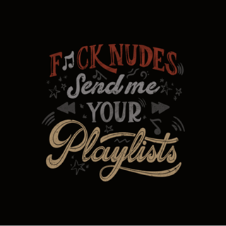 F*ck Nudes Send Me Your Playlists