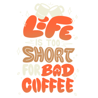 Life is Too Short for Bad Coffee