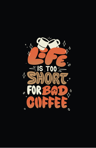 Life is Too Short for Bad Coffee