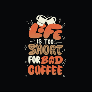 Life is Too Short for Bad Coffee