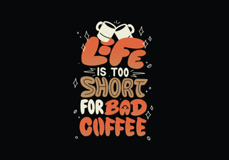 Life is Too Short for Bad Coffee