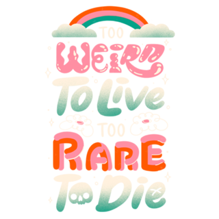 Too Weird to Live Too Rare to Die