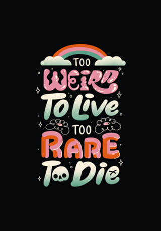 Too Weird to Live Too Rare to Die