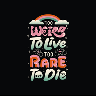 Too Weird to Live Too Rare to Die