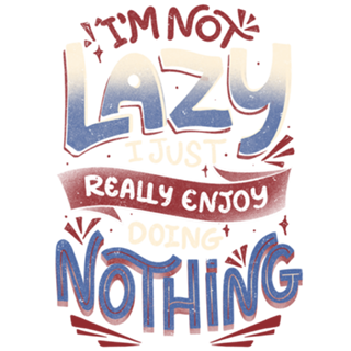 I'm Not Lazy I Just Really Enjoy Doing Nothing