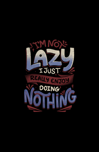 I'm Not Lazy I Just Really Enjoy Doing Nothing